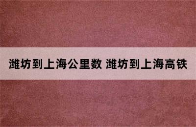 潍坊到上海公里数 潍坊到上海高铁